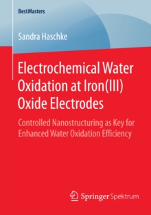 Electrochemical Water Oxidation at Iron(III) Oxide Electrodes : Controlled Nanostructuring as Key for Enhanced Water Oxidation Efficiency