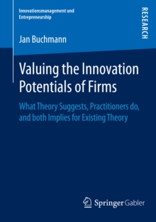 Valuing the Innovation Potentials of Firms : What Theory Suggests, Practitioners do, and both Implies for Existing Theory