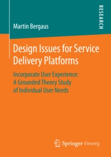 Design Issues for Service Delivery Platforms : Incorporate User Experience: A Grounded Theory Study of Individual User Needs