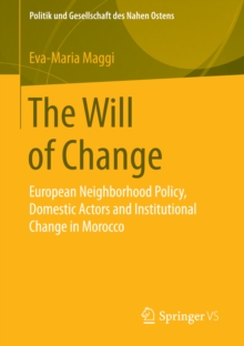 The Will of Change : European Neighborhood Policy, Domestic Actors and Institutional Change in Morocco