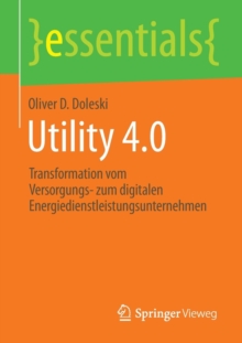 Utility 4.0 : Transformation vom Versorgungs- zum digitalen Energiedienstleistungsunternehmen