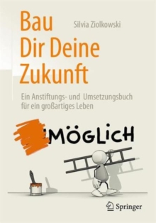Bau Dir Deine Zukunft : Ein Anstiftungs- und Umsetzungsbuch fur ein groartiges Leben, Hardback Book Bau Dir Deine Zukunft : Ein Anstiftungs- und Umsetzungsbuch fur ein groartiges Leben, Hardback Book