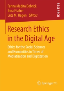 Research Ethics in the Digital Age : Ethics for the Social Sciences and Humanities in Times of Mediatization and Digitization