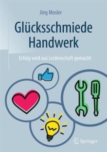 Glucksschmiede Handwerk : Erfolg wird aus Leidenschaft gemacht, Hardback Book Glucksschmiede Handwerk : Erfolg wird aus Leidenschaft gemacht, Hardback Book