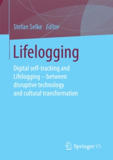 Lifelogging :  Digital self-tracking and Lifelogging - between disruptive technology and cultural transformation