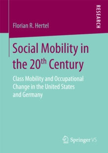 Social Mobility in the 20th Century : Class Mobility and Occupational Change in the United States and Germany