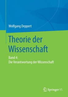 Theorie der Wissenschaft : Band 4: Die Verantwortung der Wissenschaft