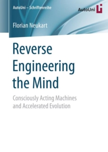 Reverse Engineering the Mind : Consciously Acting Machines and Accelerated Evolution