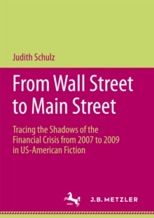 From Wall Street to Main Street : Tracing the Shadows of the Financial Crisis from 2007 to 2009 in US-American Fiction