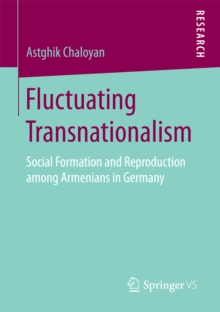 Fluctuating Transnationalism : Social Formation and Reproduction among Armenians in Germany