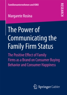 The Power of Communicating the Family Firm Status : The Positive Effect of Family Firms as a Brand on Consumer Buying Behavior and Consumer Happiness