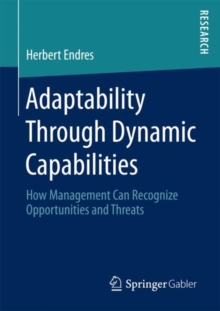 Adaptability Through Dynamic Capabilities : How Management Can Recognize Opportunities and Threats