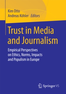 Trust in Media and Journalism : Empirical Perspectives on Ethics, Norms, Impacts and Populism in Europe