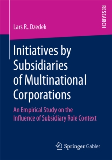 Initiatives by Subsidiaries of Multinational Corporations : An Empirical Study on the Influence of Subsidiary Role Context