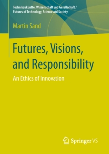 Futures, Visions, and Responsibility : An Ethics of Innovation