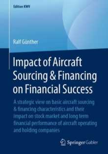 Impact of Aircraft Sourcing & Financing on Financial Success : A strategic view on basic aircraft sourcing & financing characteristics and their impact on stock market and long term financial performa