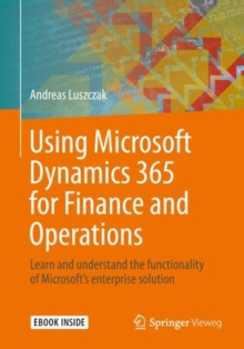 Using Microsoft Dynamics 365 for Finance and Operations : Learn and understand the functionality of Microsoft's enterprise solution, Mixed media product Book Using Microsoft Dynamics 365 for Finance and Operations : Learn and understand the functionality of Microsoft's enterprise solution, Mixed media product Book