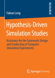 Hypothesis-Driven Simulation Studies : Assistance for the Systematic Design and Conducting of Computer Simulation Experiments