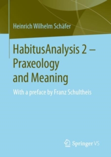 HabitusAnalysis 2 - Praxeology and Meaning : With a preface by Franz Schultheis