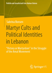 Martyr Cults and Political Identities in Lebanon : "Victory or Martyrdom" in the Struggle of the Amal Movement