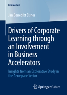 Drivers of Corporate Learning through an Involvement in Business Accelerators : Insights from an Explorative Study in the Aerospace Sector