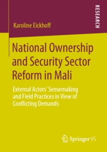 National Ownership and Security Sector Reform in Mali : External Actors' Sensemaking and Field Practices in View of Conflicting Demands