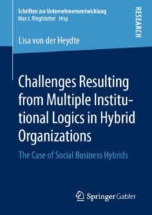 Challenges Resulting from Multiple Institutional Logics in Hybrid Organizations : The Case of Social Business Hybrids