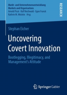 Uncovering Covert Innovation : Bootlegging, Illegitimacy, and Management's Attitude