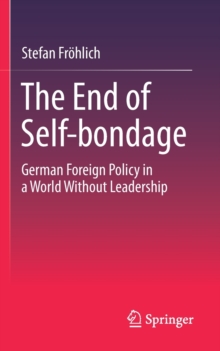 The End of Self-bondage : German Foreign Policy in a World Without Leadership