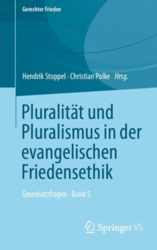 Pluralitat und Pluralismus in der evangelischen Friedensethik : Grundsatzfragen  Band 5