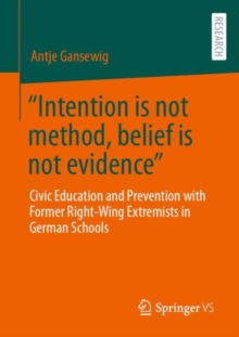 Intention is not method, belief is not evidence : Civic Education and Prevention with Former Right-Wing Extremists in German Schools