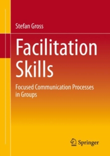 Facilitation Skills : Focused Communication Processes in Groups