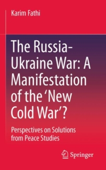 The Russia-Ukraine War: A Manifestation of the New Cold War? : Perspectives on Solutions from Peace Studies
