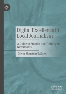 Digital Excellence in Local Journalism : A Guide to Practice and Training in Newsrooms