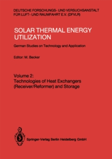 Solar Thermal Energy Utilization : German Studies on Technology and Applications. Volume 2: Technologies of Heat Exchangers (Receiver/Reformer) and Storage