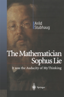 The Mathematician Sophus Lie : It was the Audacity of My Thinking