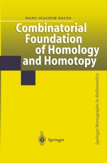 Combinatorial Foundation of Homology and Homotopy : Applications to Spaces, Diagrams, Transformation Groups, Compactifications, Differential Algebras, Algebraic Theories, Simplicial Objects, and Resol