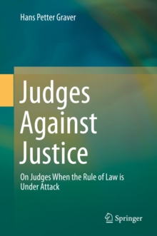 Judges Against Justice : On Judges When the Rule of Law is Under Attack