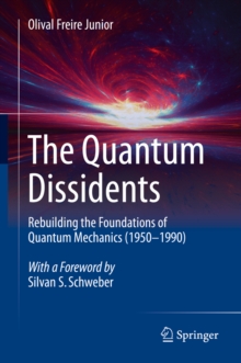 The Quantum Dissidents : Rebuilding the Foundations of Quantum Mechanics (1950-1990)