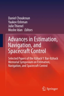 Advances in Estimation, Navigation, and Spacecraft Control : Selected Papers of the Itzhack Y. Bar-Itzhack Memorial Symposium on Estimation, Navigation, and Spacecraft Control