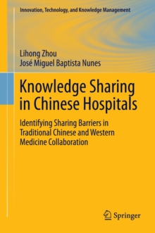 Knowledge Sharing in Chinese Hospitals : Identifying Sharing Barriers in Traditional Chinese and Western Medicine Collaboration