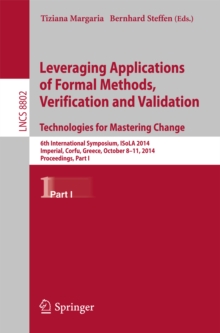 Leveraging Applications of Formal Methods, Verification and Validation. Technologies for Mastering Change : 6th International Symposium, ISoLA 2014, Imperial, Corfu, Greece, October 8-11, 2014, Procee