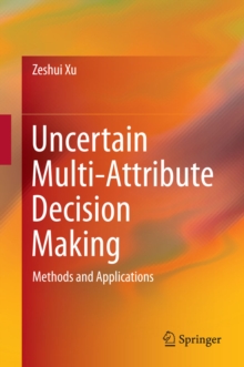 Uncertain Multi-Attribute Decision Making : Methods and Applications