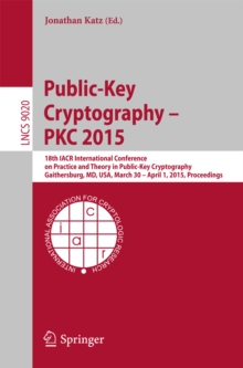 Public-Key Cryptography -- PKC 2015 : 18th IACR International Conference on Practice and Theory in Public-Key Cryptography, Gaithersburg, MD, USA, March 30 -- April 1, 2015, Proceedings