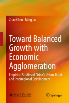 Toward Balanced Growth with Economic Agglomeration : Empirical Studies of China's Urban-Rural and Interregional Development