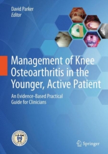 Management of Knee Osteoarthritis in the Younger, Active Patient : An Evidence-Based Practical Guide for Clinicians, Hardback Book Management of Knee Osteoarthritis in the Younger, Active Patient : An Evidence-Based Practical Guide for Clinicians, Hardback Book