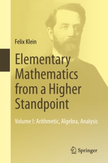 Elementary Mathematics from a Higher Standpoint : Volume I: Arithmetic, Algebra, Analysis