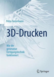 3D-Drucken : Wie die generative Fertigungstechnik funktioniert, Paperback Book 3D-Drucken : Wie die generative Fertigungstechnik funktioniert, Paperback Book