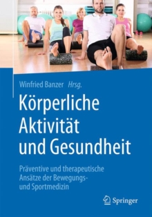 Korperliche Aktivitat und Gesundheit : Praventive und therapeutische Ansatze der Bewegungs- und Sportmedizin, Hardback Book Korperliche Aktivitat und Gesundheit : Praventive und therapeutische Ansatze der Bewegungs- und Sportmedizin, Hardback Book