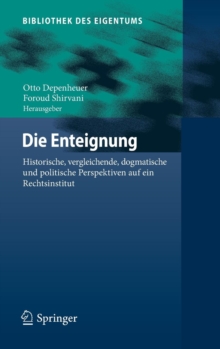 Die Enteignung : Historische, vergleichende, dogmatische und politische Perspektiven auf ein Rechtsinstitut